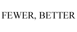 FEWER, BETTER trademark