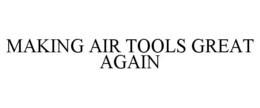 MAKING AIR TOOLS GREAT AGAIN trademark