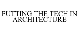 PUTTING THE TECH IN ARCHITECTURE trademark