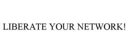 LIBERATE YOUR NETWORK! trademark