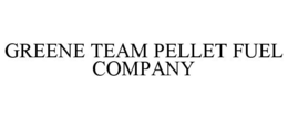 GREENE TEAM PELLET FUEL COMPANY trademark