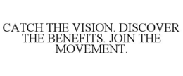CATCH THE VISION. DISCOVER THE BENEFITS. JOIN THE MOVEMENT. trademark