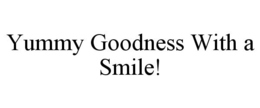 YUMMY GOODNESS WITH A SMILE! trademark