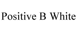 POSITIVE B WHITE trademark