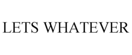 LETS WHATEVER trademark