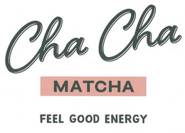 CHA CHA MATCHA FEEL GOOD ENERGY trademark
