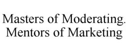 MASTERS OF MODERATING. MENTORS OF MARKETING trademark