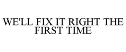 WE'LL FIX IT RIGHT THE FIRST TIME trademark
