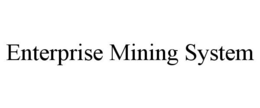 ENTERPRISE MINING SYSTEM trademark