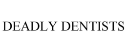DEADLY DENTISTS trademark