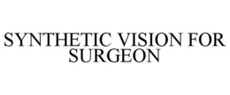 SYNTHETIC VISION FOR SURGEON trademark