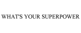 WHAT'S YOUR SUPERPOWER trademark