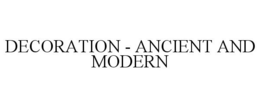 DECORATION - ANCIENT AND MODERN trademark