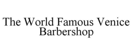 THE WORLD FAMOUS VENICE BARBERSHOP trademark