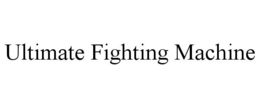 ULTIMATE FIGHTING MACHINE trademark