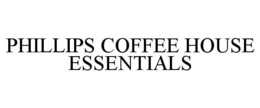 PHILLIPS COFFEE HOUSE ESSENTIALS trademark
