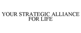 YOUR STRATEGIC ALLIANCE FOR LIFE trademark