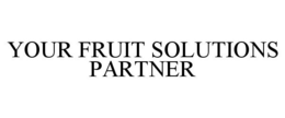 YOUR FRUIT SOLUTIONS PARTNER trademark