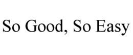 SO GOOD, SO EASY trademark