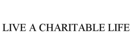 LIVE A CHARITABLE LIFE trademark