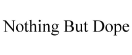 NOTHING BUT DOPE trademark