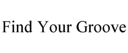 FIND YOUR GROOVE trademark