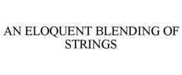 AN ELOQUENT BLENDING OF STRINGS trademark