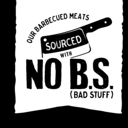 OUR BARBECUED MEATS SOURCED WITH NO B.S. (BAD STUFF) trademark