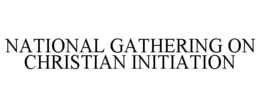NATIONAL GATHERING ON CHRISTIAN INITIATION trademark