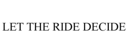 LET THE RIDE DECIDE trademark