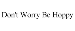 DON'T WORRY BE HOPPY trademark