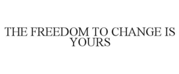 THE FREEDOM TO CHANGE IS YOURS trademark