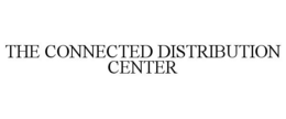 THE CONNECTED DISTRIBUTION CENTER trademark
