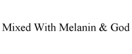 MIXED WITH MELANIN & GOD trademark