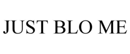 JUST BLO ME trademark