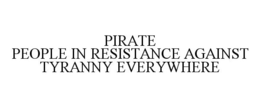 PIRATE PEOPLE IN RESISTANCE AGAINST TYRANNY EVERYWHERE trademark