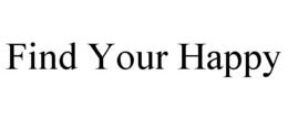 FIND YOUR HAPPY trademark