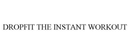 DROPFIT THE INSTANT WORKOUT trademark