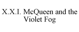 X.X.I. MCQUEEN AND THE VIOLET FOG trademark