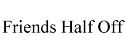 FRIENDS HALF OFF trademark