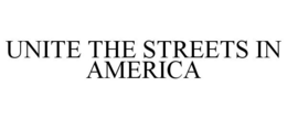 UNITE THE STREETS IN AMERICA trademark