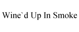 WINE`D UP IN SMOKE trademark