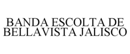 BANDA ESCOLTA DE BELLAVISTA JALISCO trademark