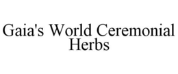 GAIA'S WORLD CEREMONIAL HERBS trademark