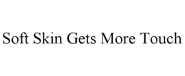 SOFT SKIN GETS MORE TOUCH trademark