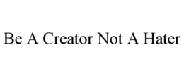 BE A CREATOR NOT A HATER trademark