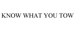 KNOW WHAT YOU TOW trademark