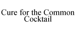 CURE FOR THE COMMON COCKTAIL trademark