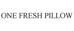 ONE FRESH PILLOW trademark