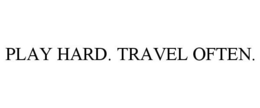 PLAY HARD. TRAVEL OFTEN. trademark